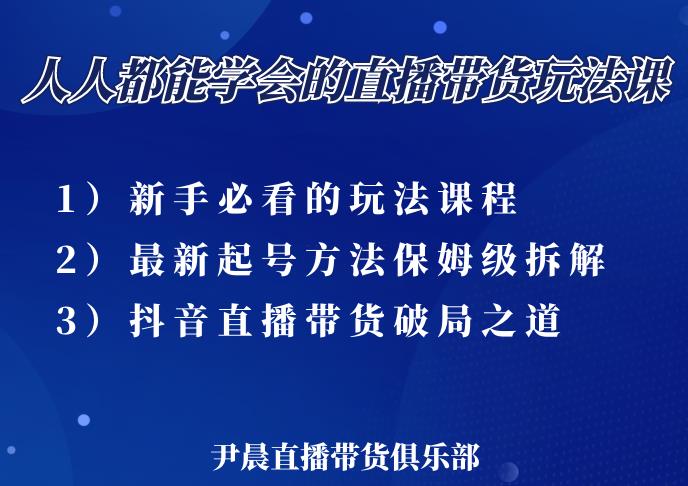 尹晨三大直播带货玩法课：10亿GMV操盘手，为你像素级拆解当前最热门的3大玩法-葛仙仙资源库
