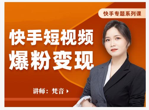 梵音·快手短视频爆粉变现，破解提升视频点击的密码，让作品流量翻倍-葛仙仙资源库