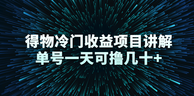 得物冷门收益项目讲解，单号一天可撸几十+-葛仙仙资源库
