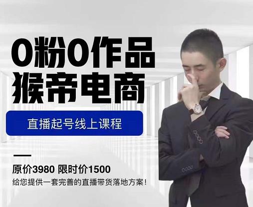猴帝电商直播起号课，零粉零作品开播底层逻辑，直播五天打爆广场流量-葛仙仙资源库