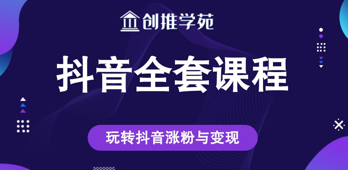 创推学苑抖音赚钱全套课程，玩转抖音涨粉与变现-葛仙仙资源库