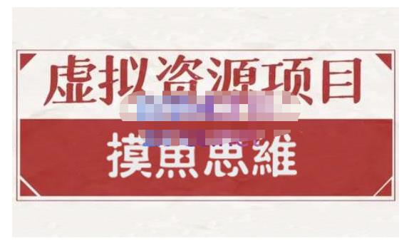 摸鱼思维·虚拟资源掘金课，虚拟资源的全套玩法 价值1880元-葛仙仙资源库