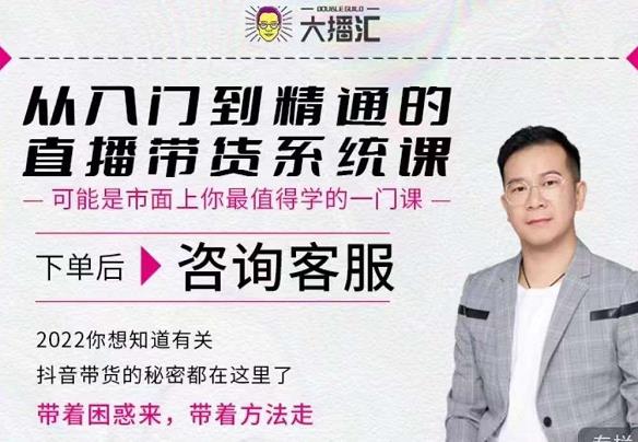大播汇从入门到精通的直播带货系统课，四大导师，带你玩转抖音直播带货-葛仙仙资源库