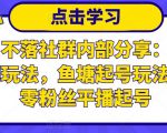 老梁日不落社群内部分享：日不落直播间玩法，鱼塘起号玩法，新人零粉丝平播起号-葛仙仙资源库