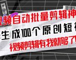【原创神器】短视频全自动一键剪辑视频，一秒生成100个原创视频(软件+视频+免费卡密)-葛仙仙资源库
