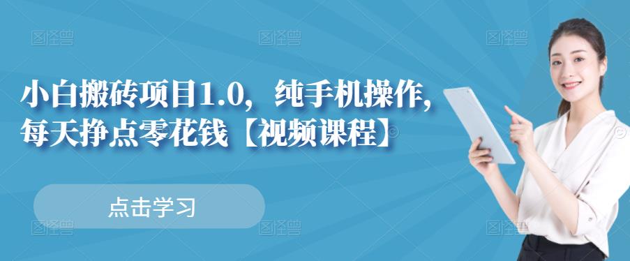 小白搬砖项目1.0，纯手机操作，每天兼职挣点零花钱-葛仙仙资源库