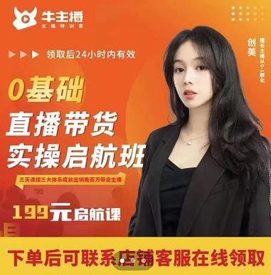 牛主播创美0基础直播带货实操启航班，直播带货从0-1（详细流程）-葛仙仙资源库