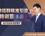 陆明明·微信群精准引流特训营3.0，借助微信群进行引流操作，打造私域流量池-葛仙仙资源库