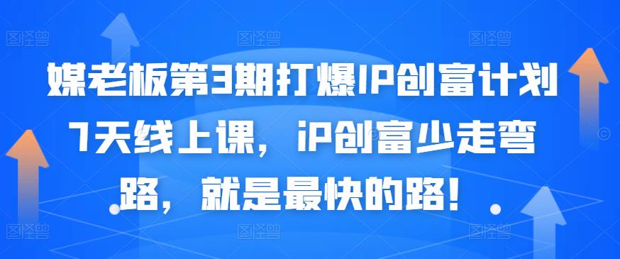媒老板第3期打爆IP创富计划7天线上课，iP创富少走弯路，就是最快的路！-葛仙仙资源库