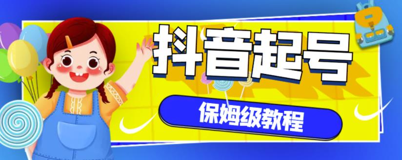 抖音独家起号教程，从养号到制作爆款视频【保姆级教程】-葛仙仙资源库