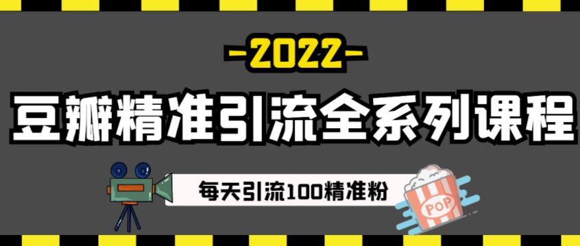 豆瓣精准引流全系列课程，每天引流100精准粉【视频课程】-葛仙仙资源库