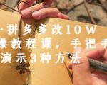 德哥·拼多多改10W+实操教程课,手把手实操演示3种方法-葛仙仙资源库