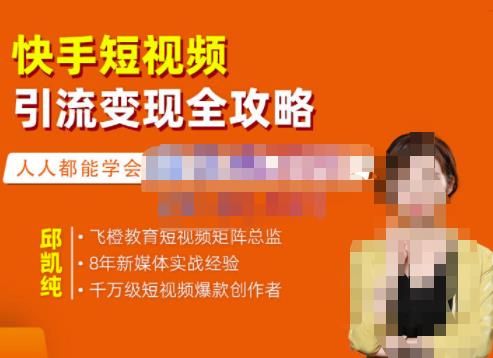 飞橙·快手短视频引流变现全攻略，实战教学，小白也能轻松上手的短视频实操玩法-葛仙仙资源库