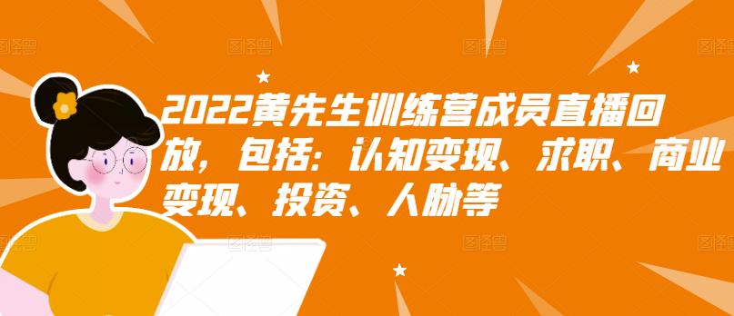 2022黄先生训练营成员直播回放，包括：认知变现、求职、商业变现、投资、人脉等-葛仙仙资源库