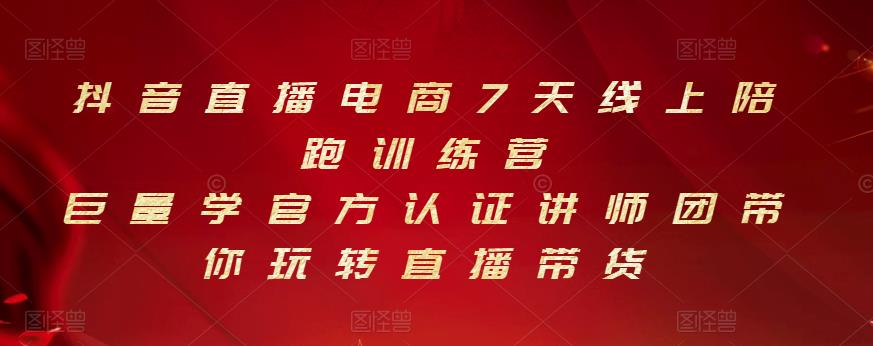 抖音直播电商7天线上陪跑训练营，巨量学官方认证讲师团带你玩转直播带货-葛仙仙资源库