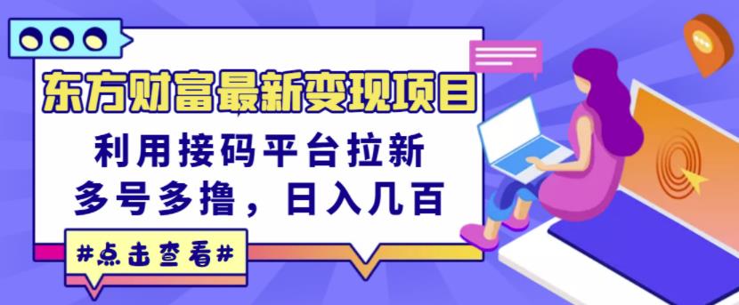 东方财富最新变现项目，利用接码平台拉新，多号多撸，日入几百无压力-葛仙仙资源库