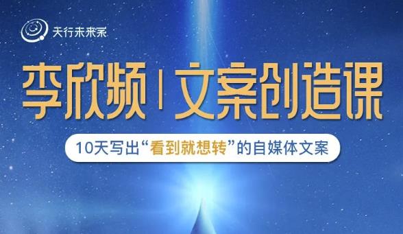 李欣频|文案创造课，0基础可报10天写出“看到就想转”的自媒体文案-葛仙仙资源库