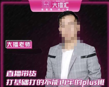 大播·直播带货打基础打得不能在牢的Plus课，深度解析抖音底层逻辑和体系化运营思路-葛仙仙资源库