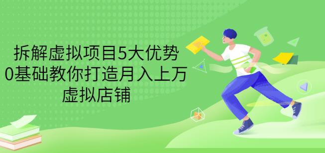 拆解虚拟项目5大优势，0基础教你打造月入上万虚拟店铺（无水印）-葛仙仙资源库