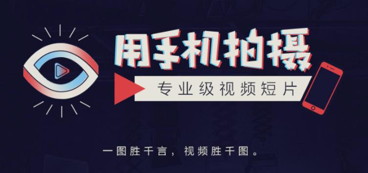 手机拍摄课：如何用手机拍出专业级短视频，一图胜千言，视频胜千图-葛仙仙资源库