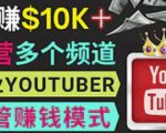 同时运作多个Youtube频道，不露脸，不录音，轻松制作热门节目，月入过万美元-葛仙仙资源库