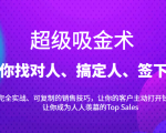 超级吸金术:带你找对人、搞定人、签下单,15节爆单销售成交课-葛仙仙资源库