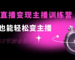 0基础直播变现主播训练营：新手也能轻松变主播，15节精品课-葛仙仙资源库