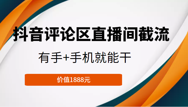 抖音评论区直播间截流，有手+手机就能干，门槛极低，模式可大量复制（价值1888元）-葛仙仙资源库