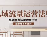 私域流量运营法则,高端玩家私域流量搭建,躺着赚钱不是梦-葛仙仙资源库