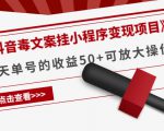 《抖音毒文案挂小程序变现项目》单天单号的收益50+可放大操作-葛仙仙资源库