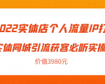 2022实体店个人流量IP打造实体同城引流获客必听实操课,61节完整版(价值3980元)-葛仙仙资源库