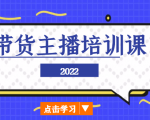 2022带货主播培训课,小白学完也能尽早进入直播行业-葛仙仙资源库