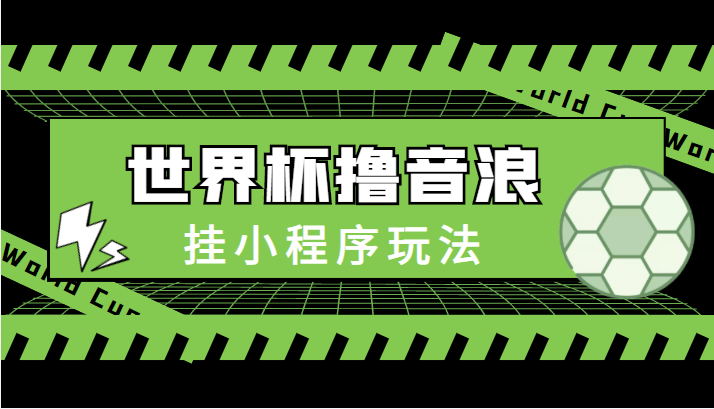 最新口子-世界杯撸音浪教程，挂小程序玩法（附最新抗封世界杯素材）-葛仙仙资源库