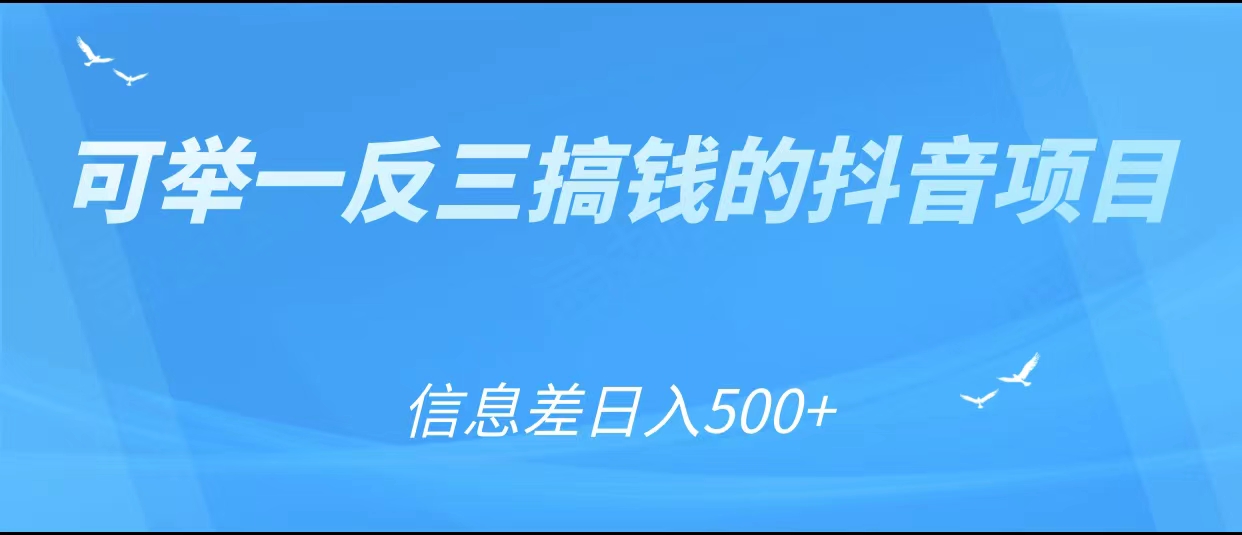 可举一反三搞钱的抖音项目，利用信息差日入500+-葛仙仙资源库