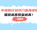 中视频计划冷门蓝海项目【二创解说】陪跑课程:播放越高收益越高-葛仙仙资源库