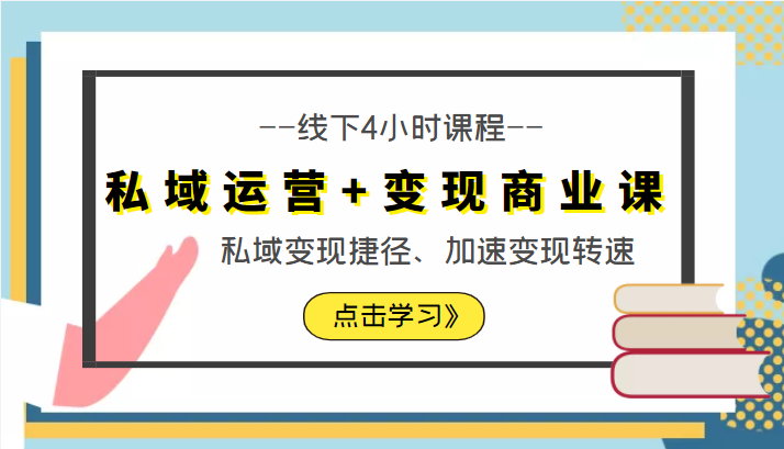 私域运营+变现商业课线下4小时课程，私域变现捷径、加速变现转速（价值9980元）-葛仙仙资源库