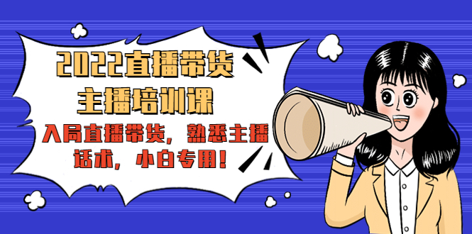 2022直播带货-主播培训课：入局直播带货，熟悉主播话术，小白专用-葛仙仙资源库