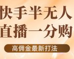 外面收费1980的快手半无人一分购项目，不露脸的最新电商打法-葛仙仙资源库