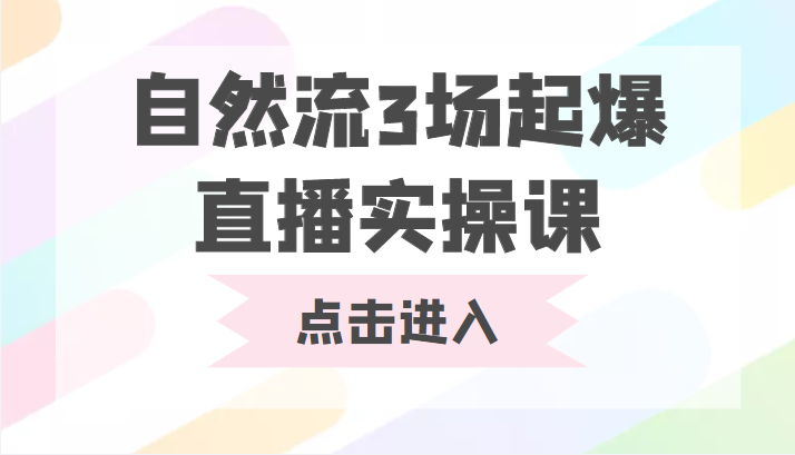 自然流3场起爆直播实操课 双标签交互拉号实战系统课-葛仙仙资源库