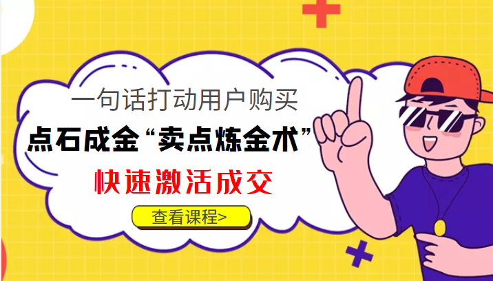 点石成金“卖点炼金术”一句话打动用户购买，快速激活成交！-葛仙仙资源库
