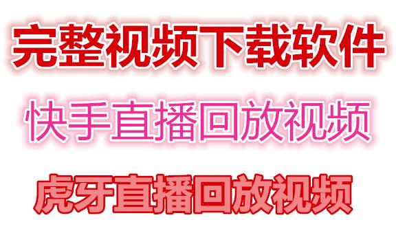 快手直播回放视频/虎牙直播回放视频完整下载(电脑软件+视频教程)-葛仙仙资源库
