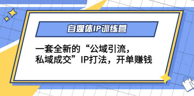 自媒体IP训练营(12+13期)，一套全新的“公域引流，私域成交”IP打法 开单赚钱-葛仙仙资源库