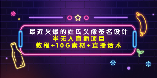 最近火爆的姓氏头像签名设计半无人直播项目（教程+10G素材+直播话术）-葛仙仙资源库