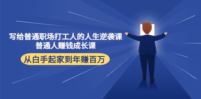 写给普通职场打工人的人生逆袭课：普通人赚钱成长课 从白手起家到年赚百万-葛仙仙资源库