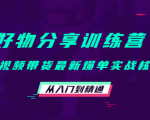 好物分享训练营:短视频带货最新爆单实战核心,从入门到精通-葛仙仙资源库
