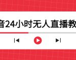抖音24小时无人直播教程,一个人可在家操作,不封号-安全有效 (软件+教程)-葛仙仙资源库