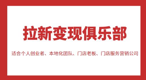 拉新变现俱乐部，适合个人创业者、本地化团队、门店老板、门店服务营销公司-葛仙仙资源库