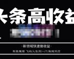 头条高收益批量操作,2023新领域快速做收益,头条号零基础轻松上手-葛仙仙资源库