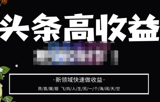 头条高收益批量操作，2023新领域快速做收益，头条号零基础轻松上手-葛仙仙资源库