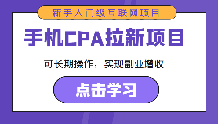 手机CPA拉新项目 新手入门级互联网项目 可长期操作，实现副业增收-葛仙仙资源库